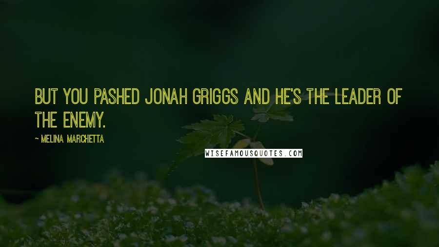 Melina Marchetta Quotes: But you pashed Jonah Griggs and he's the leader of the enemy.