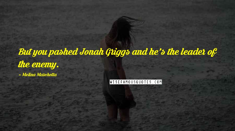 Melina Marchetta Quotes: But you pashed Jonah Griggs and he's the leader of the enemy.