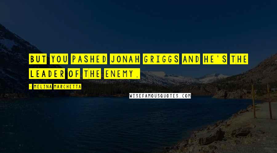 Melina Marchetta Quotes: But you pashed Jonah Griggs and he's the leader of the enemy.