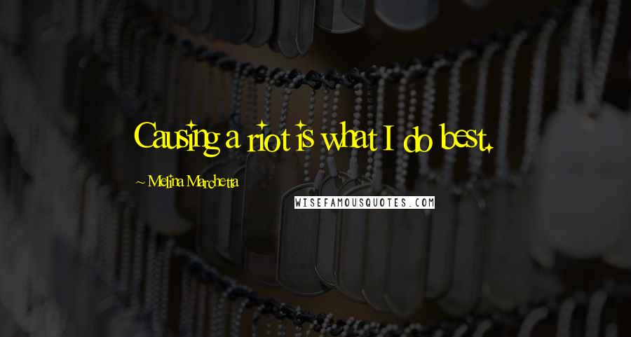 Melina Marchetta Quotes: Causing a riot is what I do best.