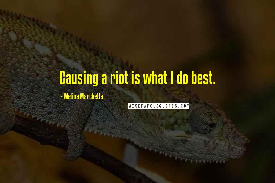 Melina Marchetta Quotes: Causing a riot is what I do best.