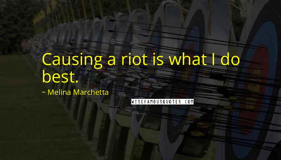 Melina Marchetta Quotes: Causing a riot is what I do best.