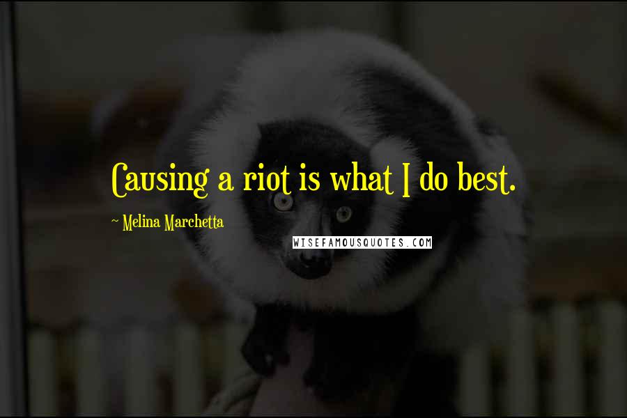 Melina Marchetta Quotes: Causing a riot is what I do best.