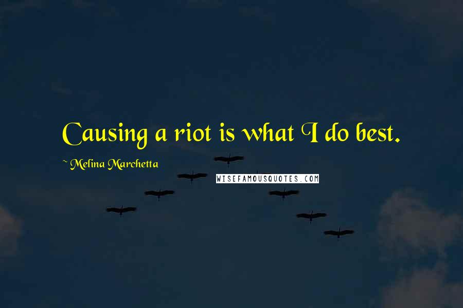 Melina Marchetta Quotes: Causing a riot is what I do best.