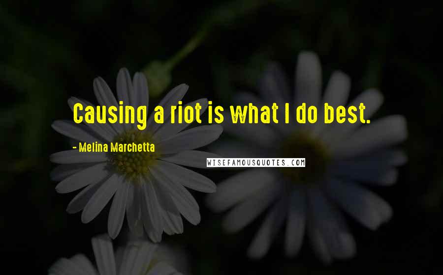 Melina Marchetta Quotes: Causing a riot is what I do best.