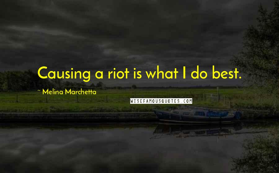 Melina Marchetta Quotes: Causing a riot is what I do best.