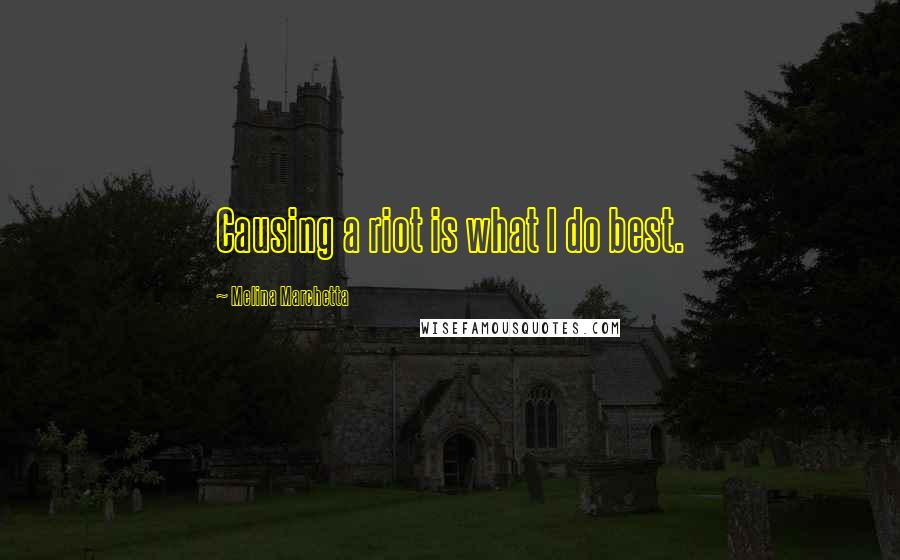 Melina Marchetta Quotes: Causing a riot is what I do best.