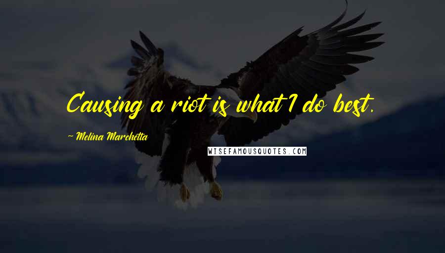 Melina Marchetta Quotes: Causing a riot is what I do best.