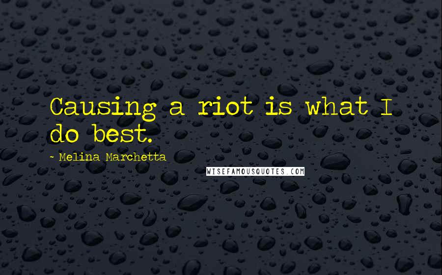 Melina Marchetta Quotes: Causing a riot is what I do best.