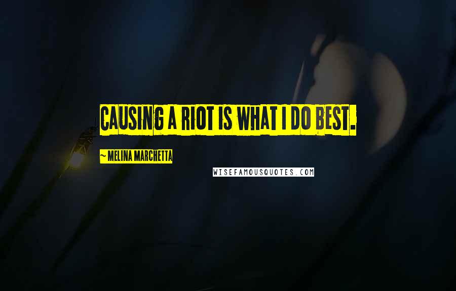 Melina Marchetta Quotes: Causing a riot is what I do best.