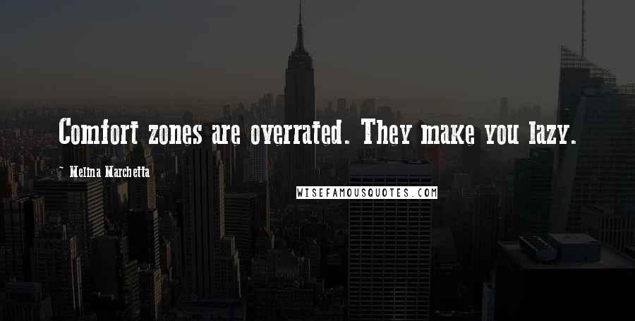 Melina Marchetta Quotes: Comfort zones are overrated. They make you lazy.