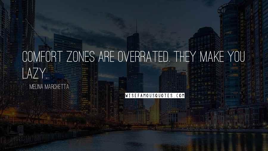 Melina Marchetta Quotes: Comfort zones are overrated. They make you lazy.
