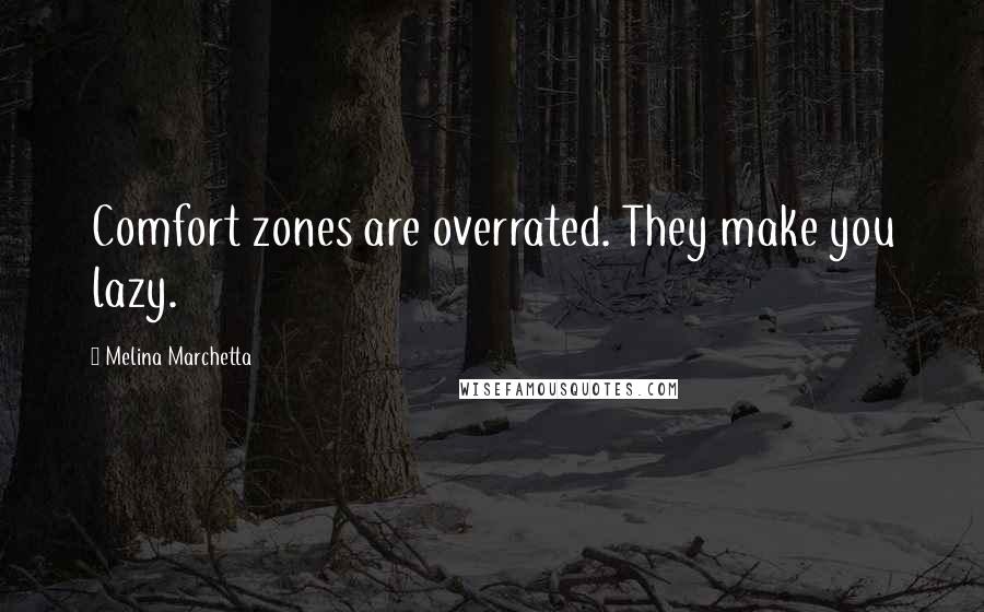 Melina Marchetta Quotes: Comfort zones are overrated. They make you lazy.