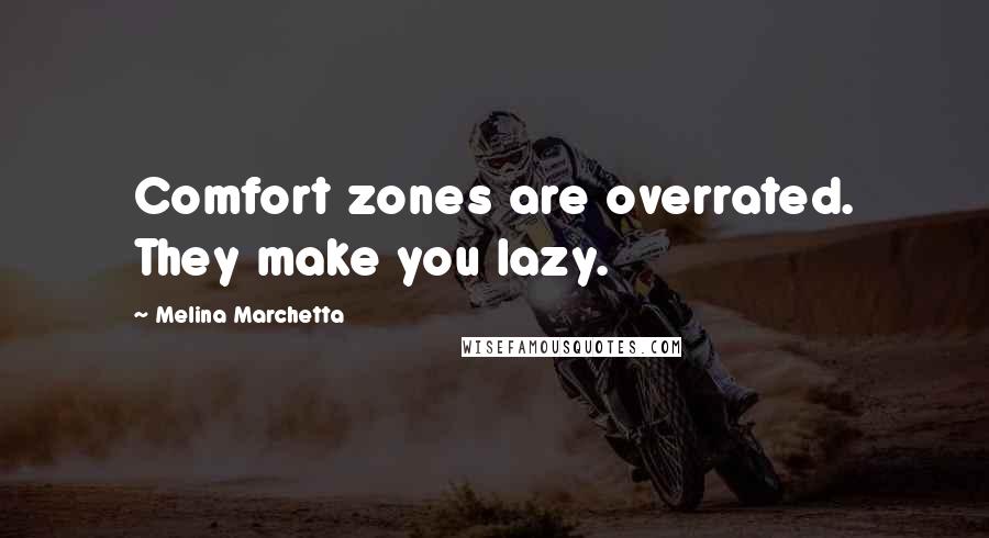 Melina Marchetta Quotes: Comfort zones are overrated. They make you lazy.