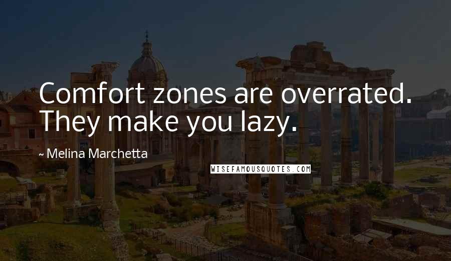 Melina Marchetta Quotes: Comfort zones are overrated. They make you lazy.