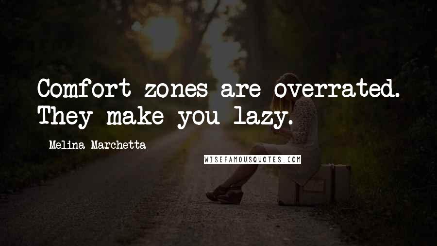 Melina Marchetta Quotes: Comfort zones are overrated. They make you lazy.