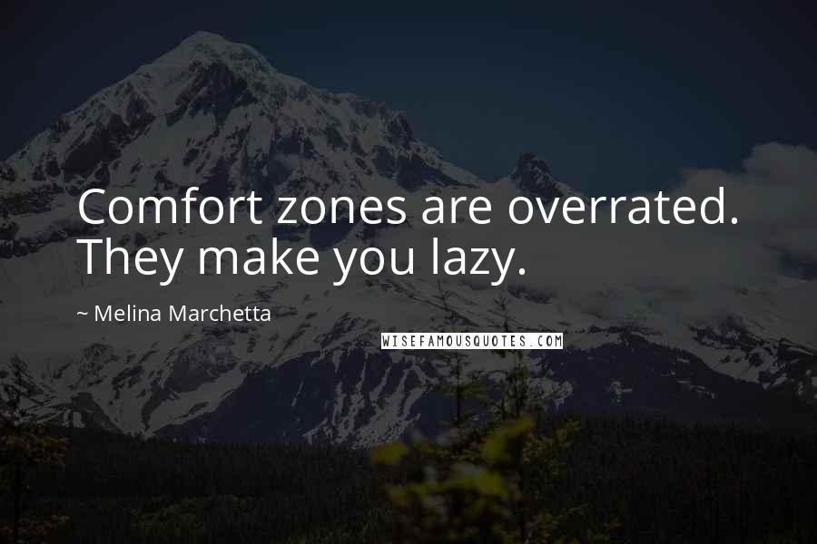 Melina Marchetta Quotes: Comfort zones are overrated. They make you lazy.