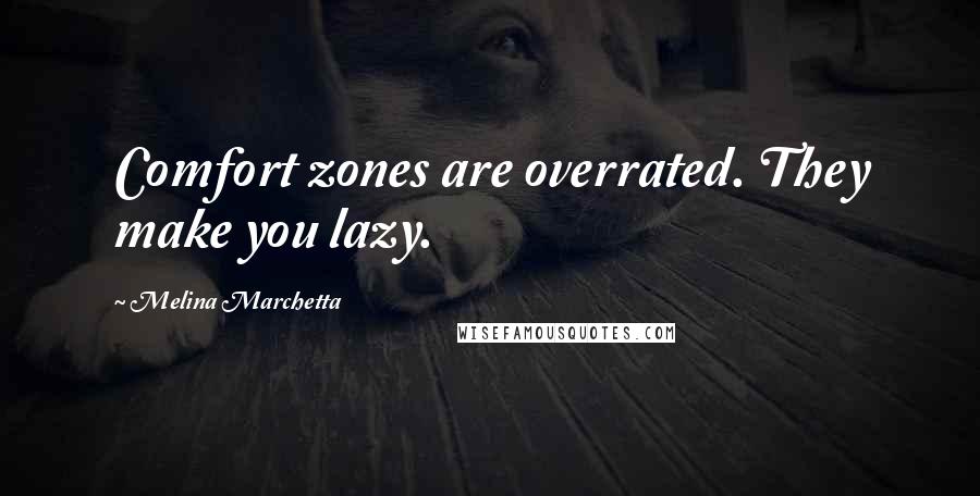 Melina Marchetta Quotes: Comfort zones are overrated. They make you lazy.