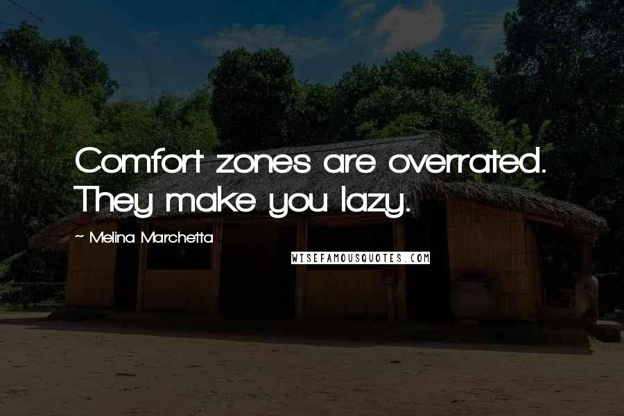 Melina Marchetta Quotes: Comfort zones are overrated. They make you lazy.