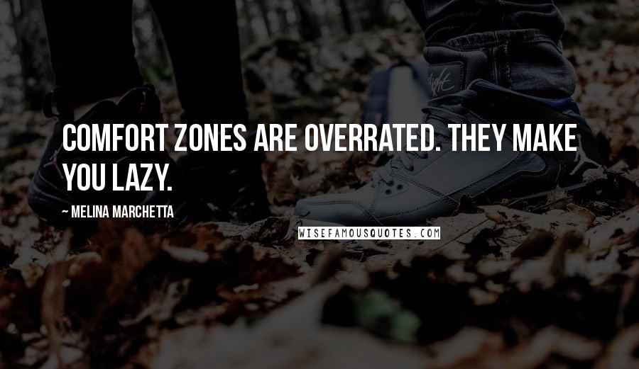 Melina Marchetta Quotes: Comfort zones are overrated. They make you lazy.