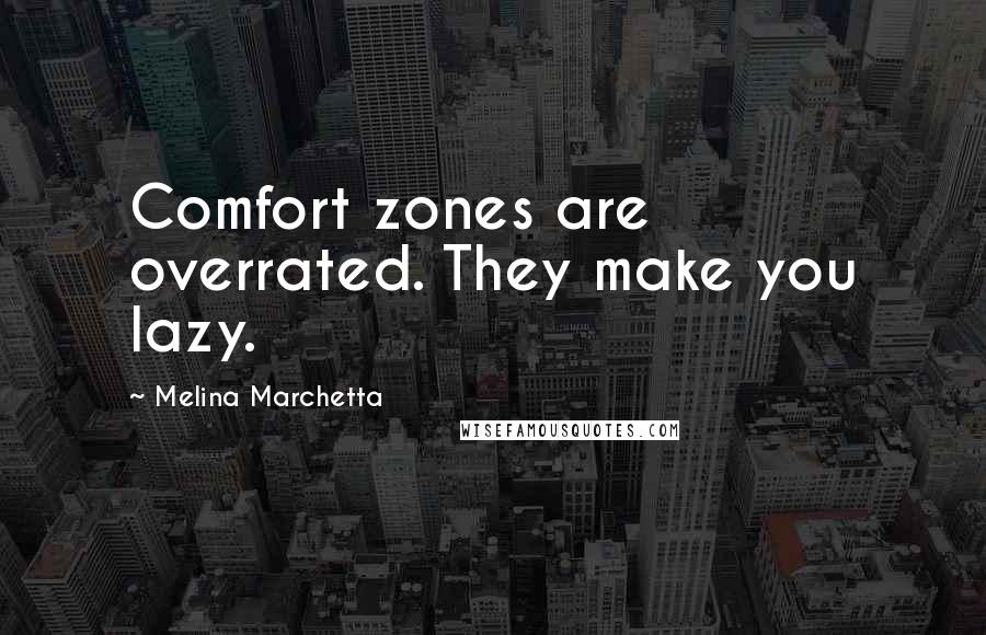 Melina Marchetta Quotes: Comfort zones are overrated. They make you lazy.