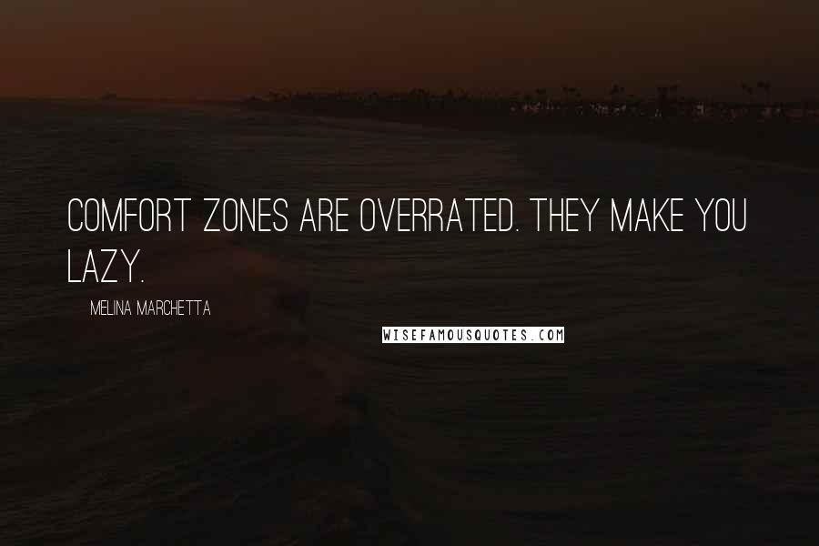 Melina Marchetta Quotes: Comfort zones are overrated. They make you lazy.