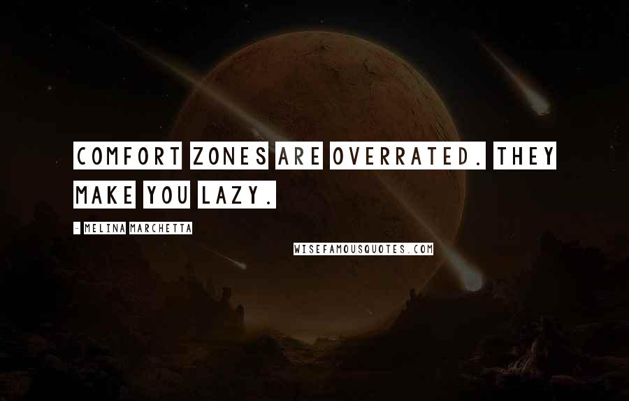 Melina Marchetta Quotes: Comfort zones are overrated. They make you lazy.