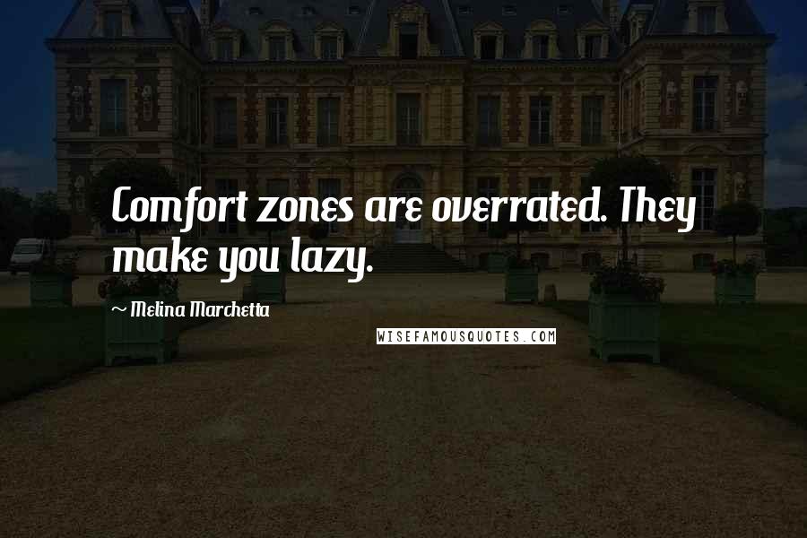 Melina Marchetta Quotes: Comfort zones are overrated. They make you lazy.