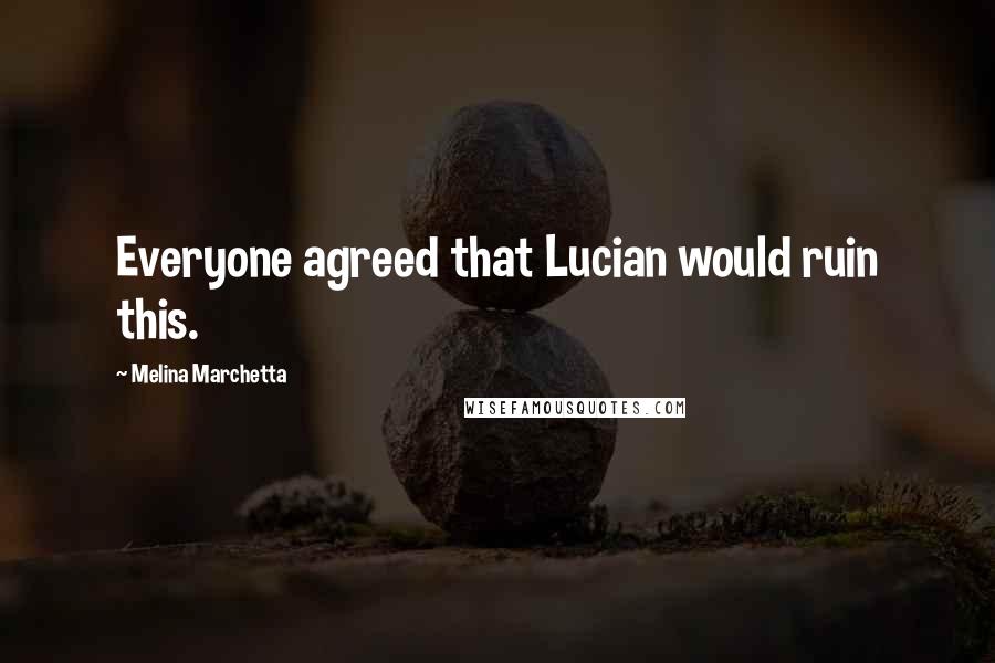 Melina Marchetta Quotes: Everyone agreed that Lucian would ruin this.