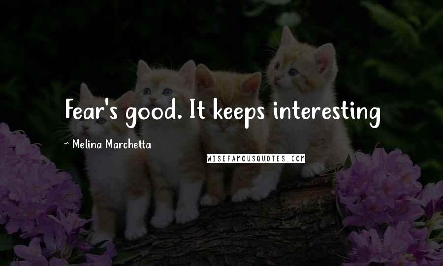 Melina Marchetta Quotes: Fear's good. It keeps interesting