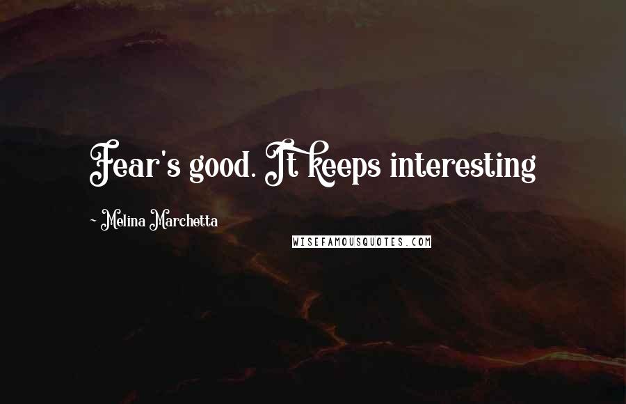 Melina Marchetta Quotes: Fear's good. It keeps interesting