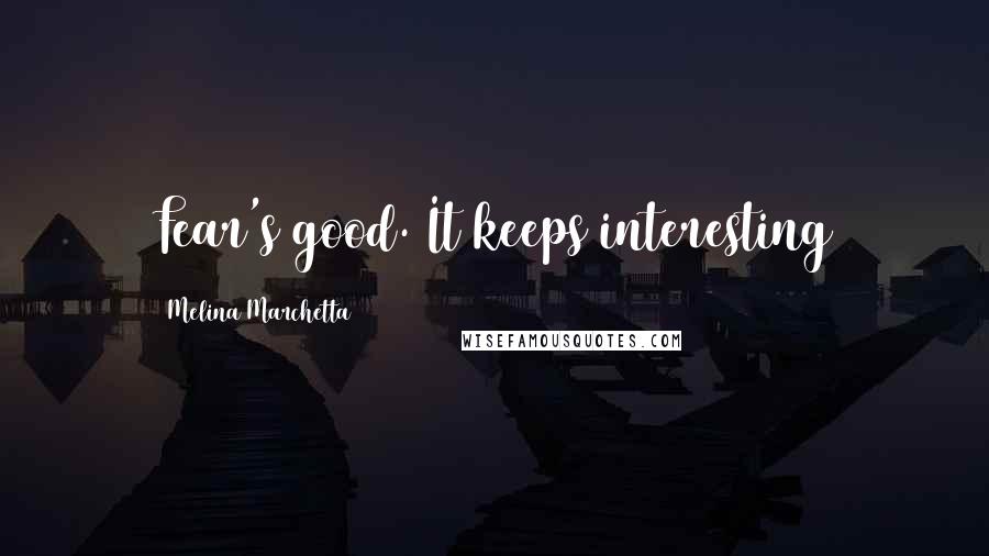 Melina Marchetta Quotes: Fear's good. It keeps interesting