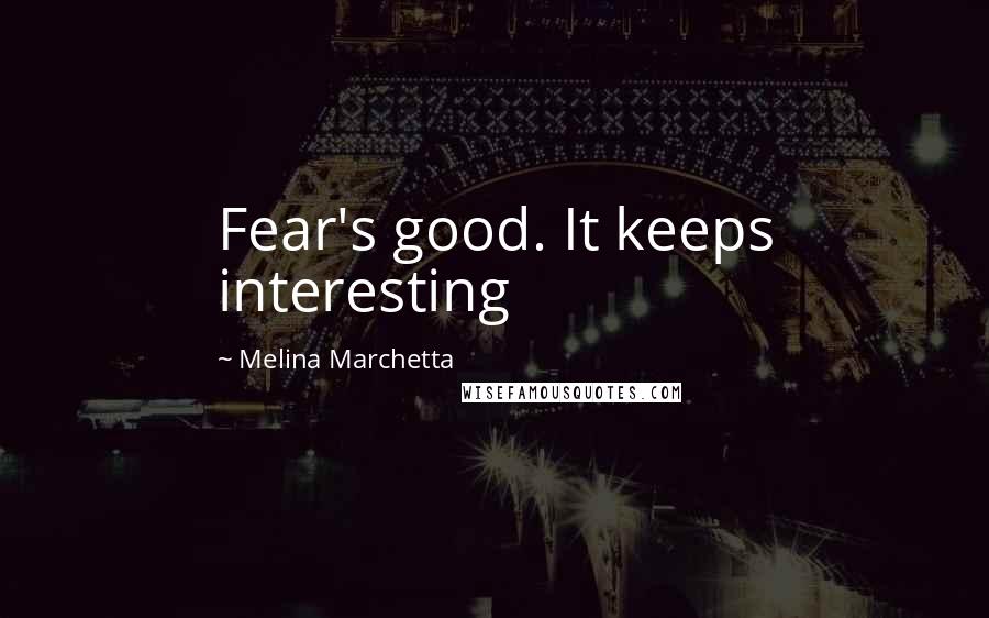 Melina Marchetta Quotes: Fear's good. It keeps interesting