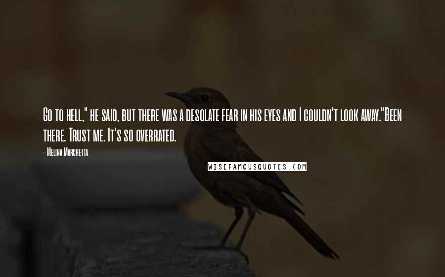 Melina Marchetta Quotes: Go to hell," he said, but there was a desolate fear in his eyes and I couldn't look away."Been there. Trust me. It's so overrated.