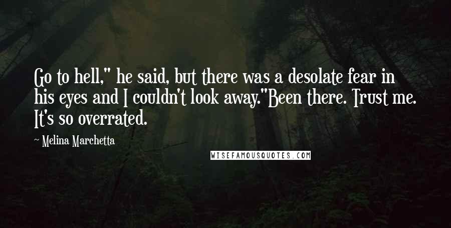 Melina Marchetta Quotes: Go to hell," he said, but there was a desolate fear in his eyes and I couldn't look away."Been there. Trust me. It's so overrated.