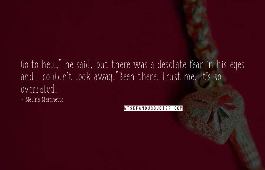 Melina Marchetta Quotes: Go to hell," he said, but there was a desolate fear in his eyes and I couldn't look away."Been there. Trust me. It's so overrated.