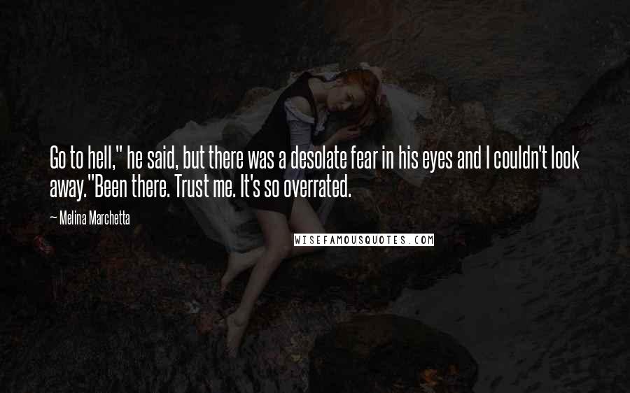 Melina Marchetta Quotes: Go to hell," he said, but there was a desolate fear in his eyes and I couldn't look away."Been there. Trust me. It's so overrated.