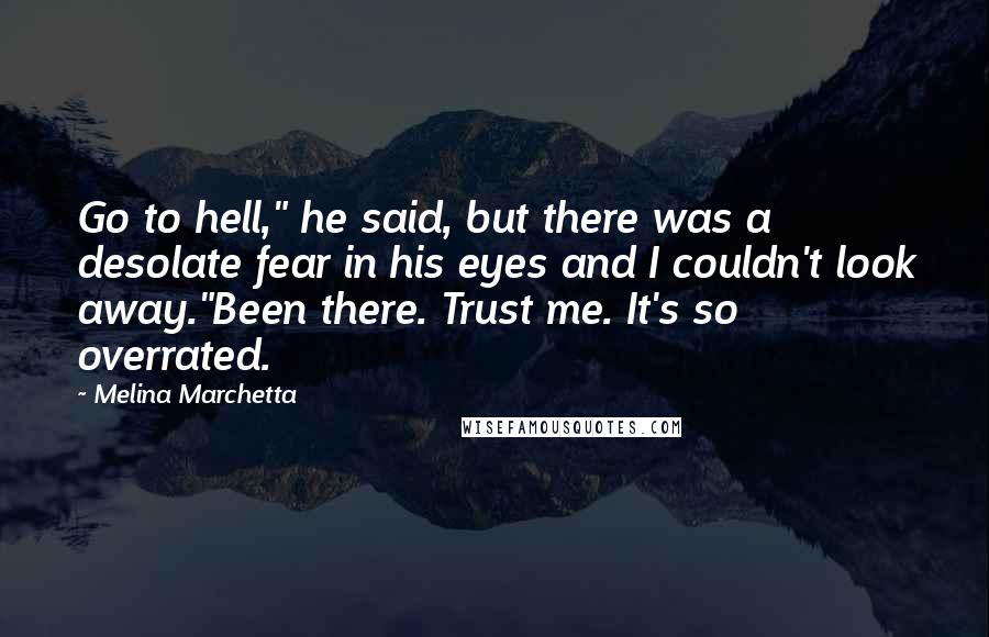 Melina Marchetta Quotes: Go to hell," he said, but there was a desolate fear in his eyes and I couldn't look away."Been there. Trust me. It's so overrated.