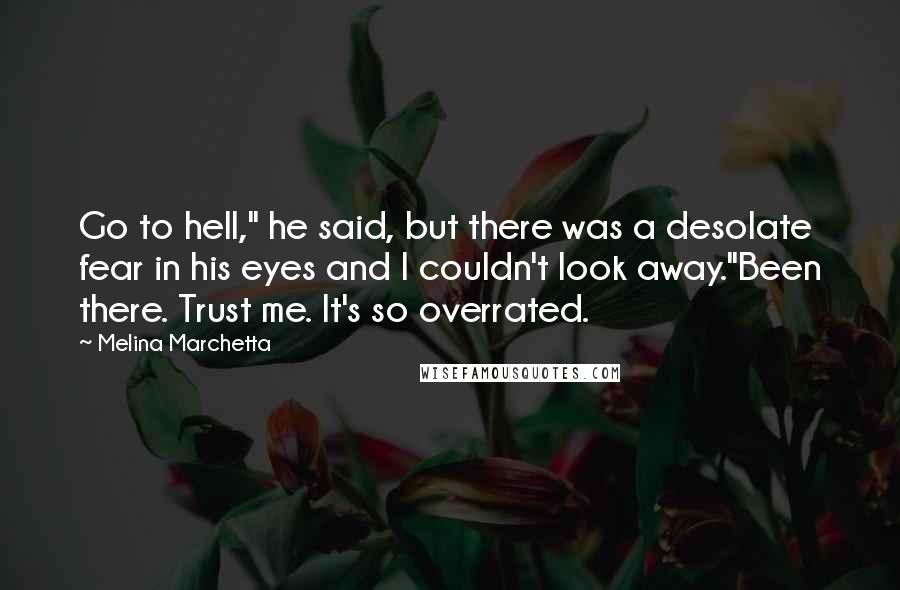 Melina Marchetta Quotes: Go to hell," he said, but there was a desolate fear in his eyes and I couldn't look away."Been there. Trust me. It's so overrated.