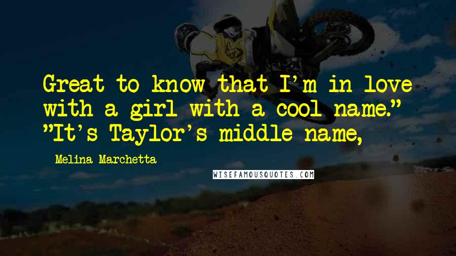 Melina Marchetta Quotes: Great to know that I'm in love with a girl with a cool name." "It's Taylor's middle name,