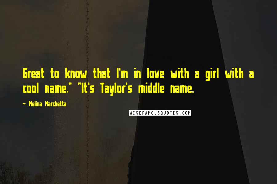 Melina Marchetta Quotes: Great to know that I'm in love with a girl with a cool name." "It's Taylor's middle name,