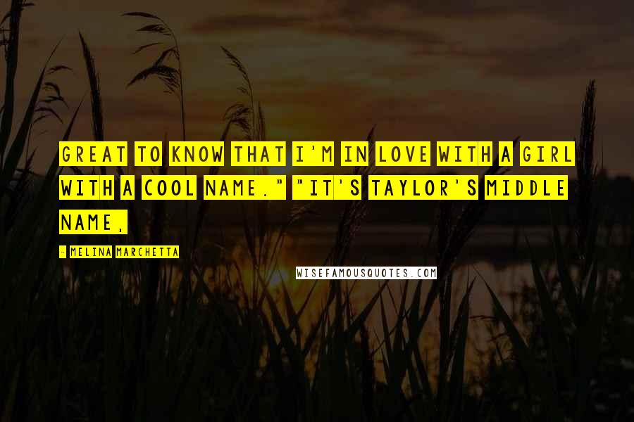 Melina Marchetta Quotes: Great to know that I'm in love with a girl with a cool name." "It's Taylor's middle name,