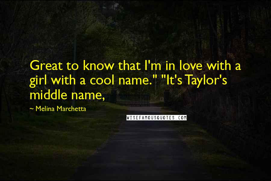 Melina Marchetta Quotes: Great to know that I'm in love with a girl with a cool name." "It's Taylor's middle name,