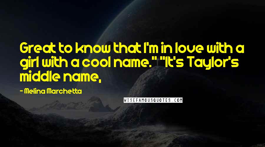 Melina Marchetta Quotes: Great to know that I'm in love with a girl with a cool name." "It's Taylor's middle name,