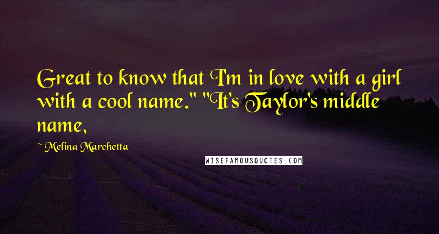 Melina Marchetta Quotes: Great to know that I'm in love with a girl with a cool name." "It's Taylor's middle name,