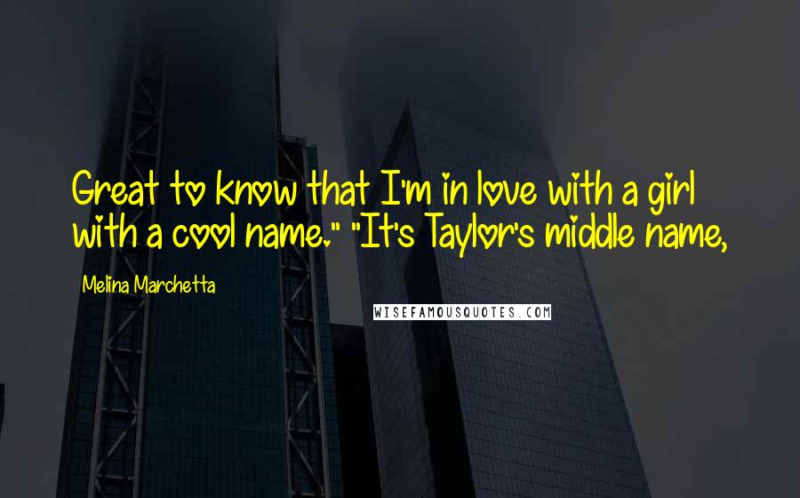 Melina Marchetta Quotes: Great to know that I'm in love with a girl with a cool name." "It's Taylor's middle name,