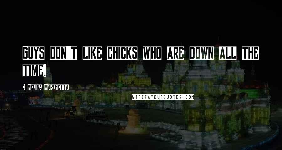 Melina Marchetta Quotes: Guys don't like chicks who are down all the time.