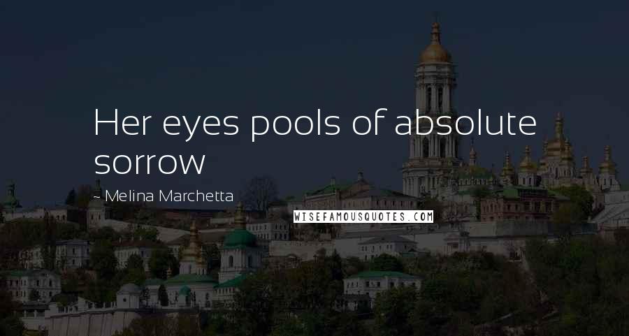 Melina Marchetta Quotes: Her eyes pools of absolute sorrow