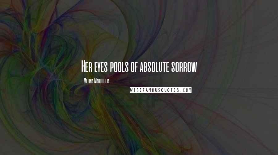 Melina Marchetta Quotes: Her eyes pools of absolute sorrow