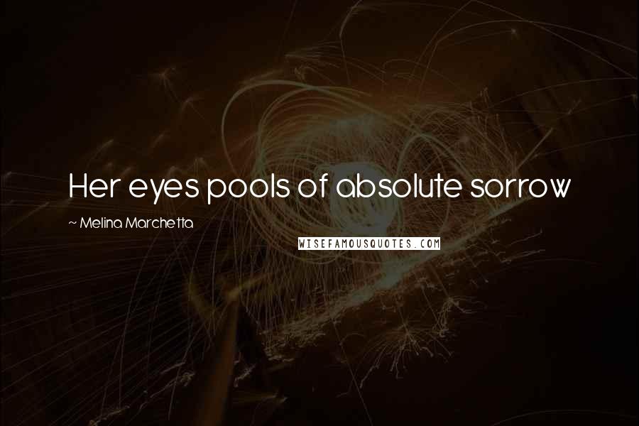 Melina Marchetta Quotes: Her eyes pools of absolute sorrow